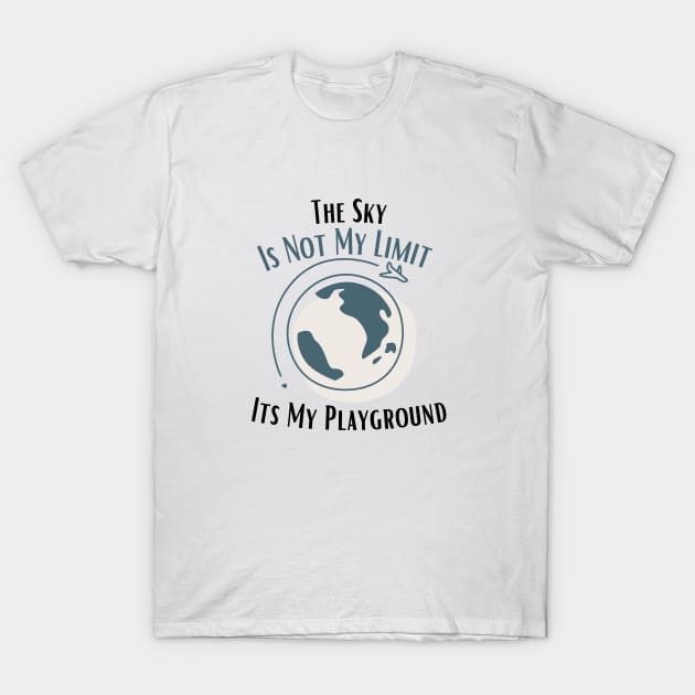 The Sky Is Not My Limit Its My Playground T-Shirt by bymetrend